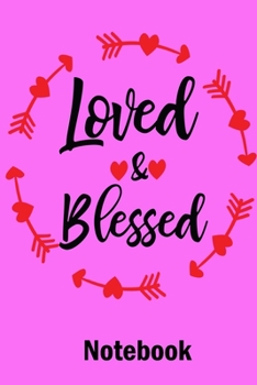 Loved & Blessed Notebook: Valentine's Day Notebook Journal Perfect Gift Idea for Girlfriend or Boyfriend and with the Person You Love