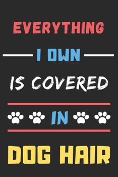 Everything I Own is Covered In Dog Hair: Funny Notebook with Blank Lined Pages