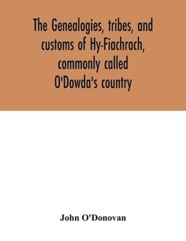 Paperback The genealogies, tribes, and customs of Hy-Fiachrach, commonly called O'Dowda's country: now first published from the Book of Lecan, in the library of Book