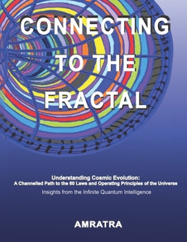 Paperback Connecting to the Fractal: Understanding Cosmic Evolution: A Channelled Path to the 60 Laws and Operating Principles of the Universe, Insights fr Book