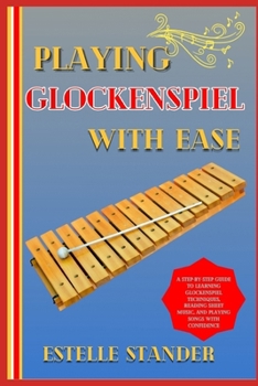 Paperback Playing Glockenspiel with Ease: A Step-By-Step Guide To Learning Glockenspiel Techniques, Reading Sheet Music, And Playing Songs With Confidence Book