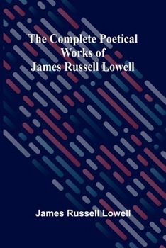 The Complete Poetical Works Of James Russell Lowell