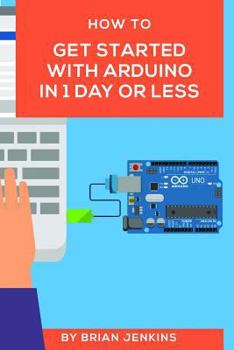 Paperback How to get started with Arduino in 1 day or less Book