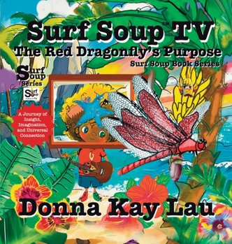 Surf Soup TV the Red Dragonfly's Purpose : A Journey of Insight, Imagination, and Universal Connection
