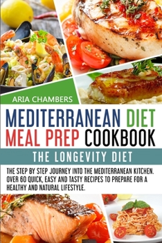 Paperback Mediterranean Diet Meal Prep Cookbook: The Longevity Diet. The step by step journey into the Mediterranean kitchen. Over 60 quick, easy and tasty reci Book