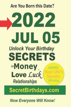 Born 2022 Jul 05? Your Birthday Secrets to Money, Love Relationships Luck: Fortune Telling Self-Help: Numerology, Horoscope, Astrology, Zodiac, Destiny Science, Metaphysics