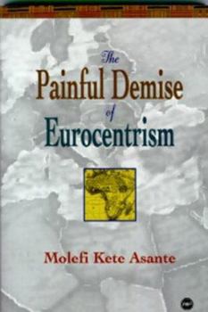 Hardcover The Painful Demise of Eurocentrism: An Afrocentric Response to Critics Book