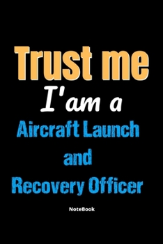 Paperback Trust Me I'm A Aircraft Launch And Recovery Officer Notebook - Aircraft Launch And Recovery Officer Funny Gift: Lined Notebook / Journal Gift, 120 Pag Book