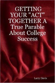Paperback Getting Your Act Together a True Parable about College Success Book