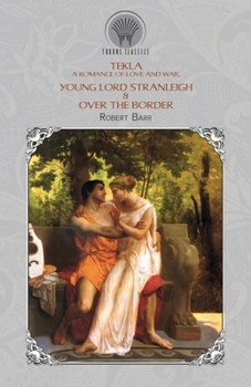 Paperback Tekla: A Romance of Love and War, Young Lord Stranleigh & Over the Border Book