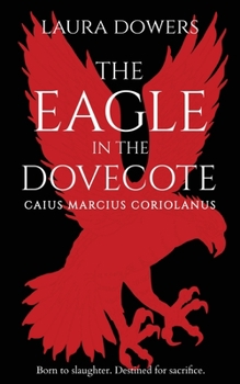 Paperback The Eagle in the Dovecote: Caius Marcius Coriolanus Book