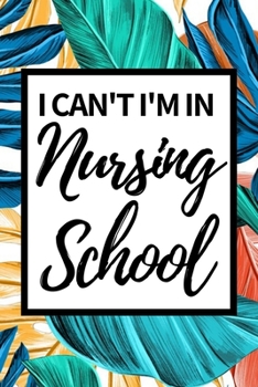 Paperback I Can't I'm In Nursing School: Notebook Journal For Nurse Or Nursing Student Book