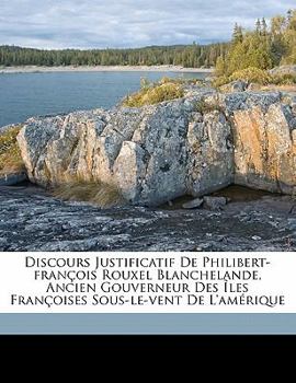 Discours justificatif de Philibert-François Rouxel Blanchelande, ancien Gouverneur des îles Françoises sous-le-Vent de l'Amérique