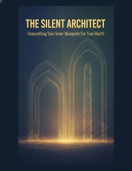 Paperback The Silent Architect: Unearthing Your Inner Blueprint For True Worth Book