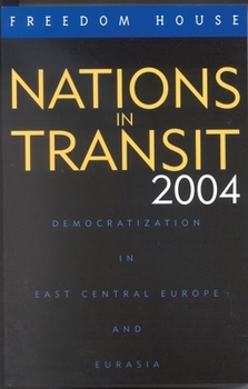 Nations in Transit 2004: Democratization in East Central Europe and Eurasia - Book #2004 of the Nations in Transit