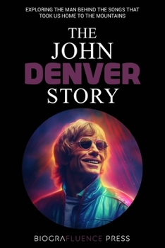 Paperback The John Denver Story: Exploring the Man Behind the Songs that Took Us Home to the Mountains Book