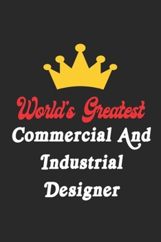 World's Greatest Commercial And Industrial Designer Notebook - Funny Commercial And Industrial Designer Journal Gift: Future Commercial And Industrial ... 120 Pages, 6x9, Soft Cover, Matte Finish