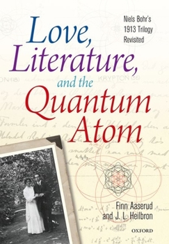 Hardcover Love, Literature, and the Quantum Atom: Niels Bohr's 1913 Trilogy Revisited Book