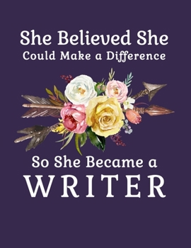 She Believed She Could Make a Difference So She Became a Writer: 8.5x11 Notebook 100 Blank Lined College Rule Pages  Boho Chic Rustic Arrow Flower Bouquet Writers Gift