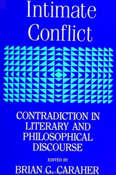 Intimate Conflict: Contradiction in Literary and Philosophical Discourse : A Collection of Essays by Diverse Hands (Suny Series, the Margins of Lite)