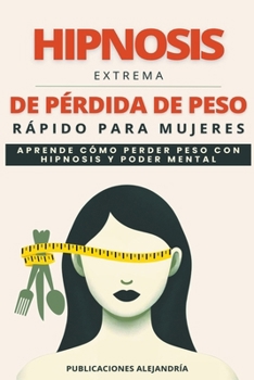 Paperback Hipnosis Extrema de Pérdida de Peso Rápida para Mujeres: Aprende como Perder Peso con Hipnosis y Poder Mental [Spanish] Book