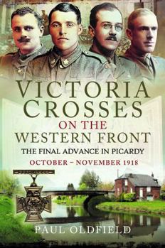 Paperback Victoria Crosses on the Western Front - The Final Advance in Picardy: October - November 1918 Book