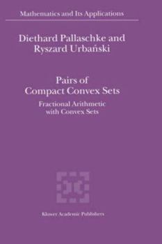 Hardcover Pairs of Compact Convex Sets: Fractional Arithmetic with Convex Sets Book