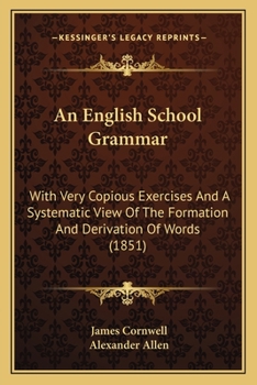 Paperback An English School Grammar: With Very Copious Exercises And A Systematic View Of The Formation And Derivation Of Words (1851) Book