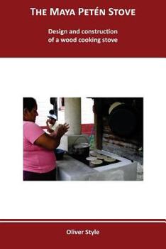 The Maya Peten Stove: Design and Construction of a Wood Cooking Stove