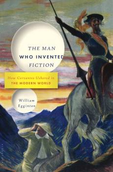 Hardcover The Man Who Invented Fiction: How Cervantes Ushered in the Modern World Book