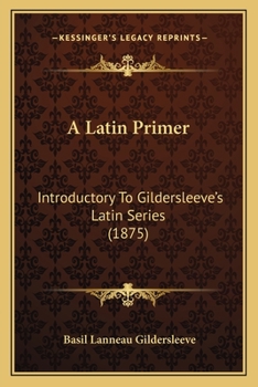 Paperback A Latin Primer: Introductory To Gildersleeve's Latin Series (1875) Book