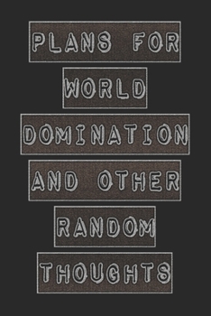 Plans For World Domination and Other Random Thoughts: Funny Office Notebook/Journal For Women/Men/Boss/Coworkers/Colleagues/Students: 6x9 inches, 100 ... lines for capturing your very best ideas!