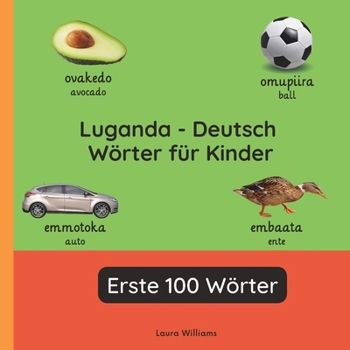Luganda - Deutsch Wörter für Kinder - Erste 100 Wörter: Luganda Lernen für Kinder und Anfänger - Zweisprachiges Bilderbuch auf Luganda mit deutschen ... Kinderbücher (Deutsch-Luganda))