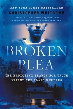Hardcover Broken Plea: The Explosive Search for Truth Behind the Idaho Murders Book