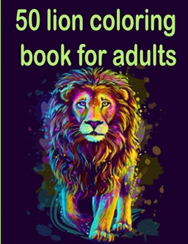 50 lion coloring book for adults: 50 amazing lions illustrations for adults, kids and teens : Perfect for Stress Management, Relief and Art Color Therapy 8,5*11
