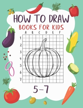 Paperback How To Draw Books For Kids 5-7: A Fun and Simple Grid Copy Method Vegetables Drawing and Coloring Books For Kids To Learn To Draw. Book