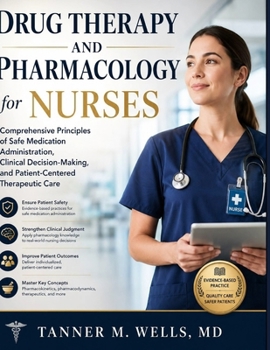 Drug Therapy and Pharmacology for Nurses: Comprehensive Principles of Safe Medication Administration, Clinical Decision-Making, and Patient-Centered Therapeutic Care