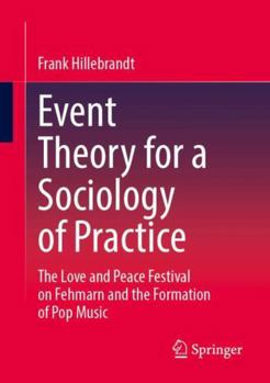 Paperback Event Theory for a Sociology of Practice: The Love and Peace Festival on Fehmarn and the Formation of Pop Music Book