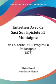 Paperback Entretien Avec de Saci Sur Epictete Et Montaigne: de L'Autorite Et Du Progres En Philosophie (1875) [French] Book
