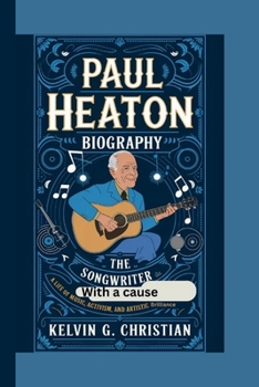 PAUL HEATON BIOGRAPHY: The Songwriter with a Cause A Life of Music, Activism, and Artistic Brilliance
