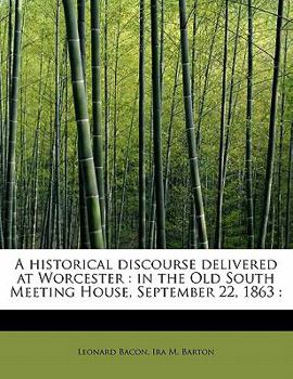 Paperback A Historical Discourse Delivered at Worcester: In the Old South Meeting House, September 22, 1863: [Large Print] Book