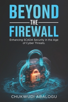 Paperback Beyond The Firewall: Enhancing SCADA Security in the Age of Cyber Threats Book