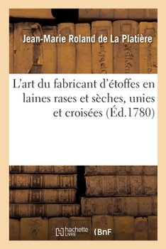 Paperback L'Art Du Fabricant d'Étoffes En Laines Rases Et Sèches, Unies Et Croisées [French] Book