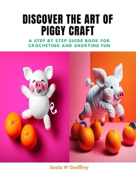 Paperback Discover the Art of Piggy Craft: A Step by Step Guide Book for Crocheting and Snorting Fun Book
