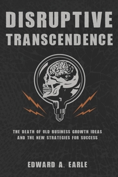 Paperback Disruptive Transcendence: The Death of Old Business Growth Ideas and The New Strategies For Success Book