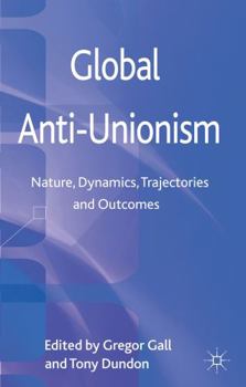 Hardcover Global Anti-Unionism: Nature, Dynamics, Trajectories and Outcomes Book