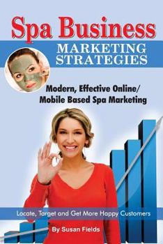 Paperback Spa Business Marketing Strategies, Modern, Effective Online / Mobile Based Spa Marketing Locate, Target and Get More Happy Customers Book