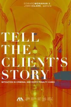 Tell the Client's Story: Mitigation in Criminal and Death Penalty Cases