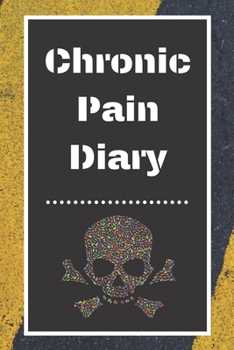 Chronic Pain Diary: Daily Assessment Pages, Treatment History, Doctors Appointments | Monitor Pain Location, Symptoms, Relief Treatment | Notebook Journal Template