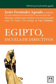 Paperback Egipto, Escuela de Directivos: Javier Fern?ndez Aguado Se Adentra En Esta Milenaria Civilizaci?n Y Sus Lecciones de Liderazgo Y Pol?tica Para Mostrar [Spanish] Book